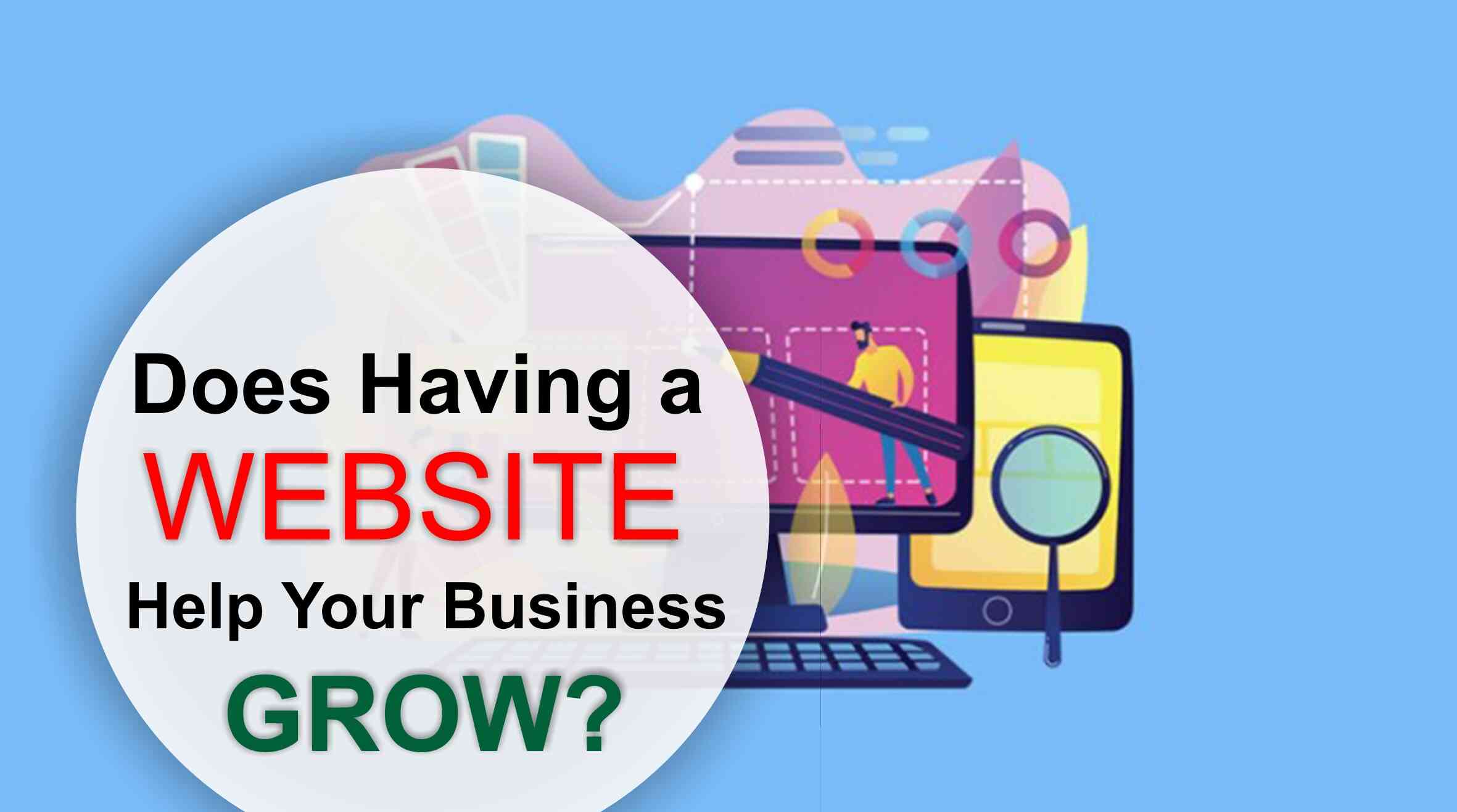 Does Having a Website Help Your Business Grow? Some reasons why website can help grow your business